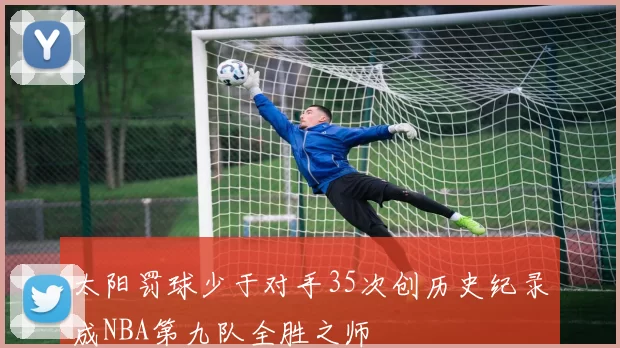 太阳罚球少于对手35次创历史纪录成NBA第九队全胜之师
