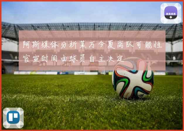 阿斯媒体分析莱万今夏离队可能性官宣时间由球员自主决定